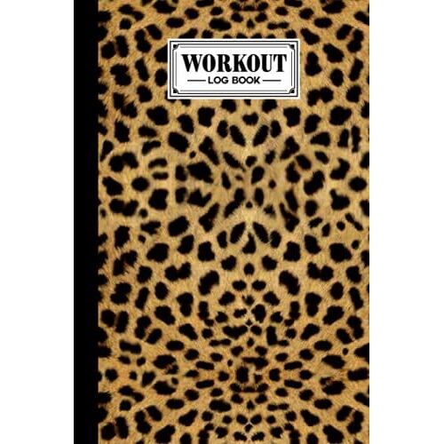 Workout Log Book: Gym, Fitness And Training Diary - Set Goals, Track Workouts And Record Progress, 121 Pages, Size 6" X 9" Cheetah Notebook Cover Design By Pietro Geiger