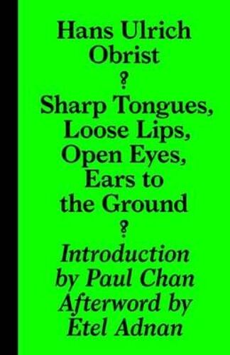 Hans Ulrich Obrist - Sharp Tongues, Loose Lips, Open Eyes, Ears To The Ground (Perfect Paperback)