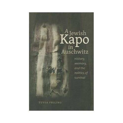 A Jewish Kapo In Auschwitz: History, Memory, And The Politics Of Survival
