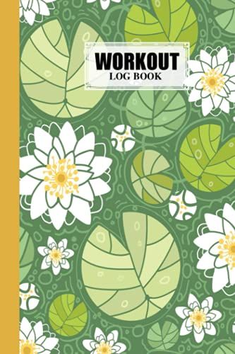 Workout Log Book: Water Lillies Workout Log Book, Gym, Fitness And Training Diary - Set Goals, Track Workouts And Record Progress, 121 Pages, Size 6" X 9" By Rose Wagner