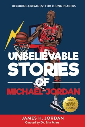 Unbelievable Stories Of Michael Jordan: Decoding Greatness For Young Readers (Awesome Biography Books For Kids Children Ages 9-12) (Unbelievable Stories Of: Biography Series For New & Young Readers)