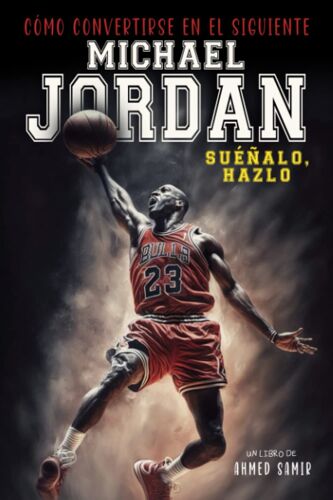 How To Be The Next Michael Jordan (Spanish Edition) : Cómo Convertirse En El Próximo Michael Jordan: Un Libro Para Niños De Biografía