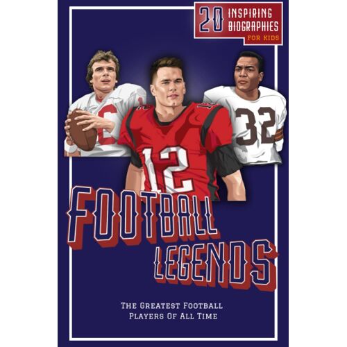 Football Legends: 20 Inspiring Biographies For Kids - The Greatest Football Players Of All Time