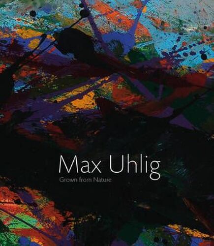 Max Uhlig Grown From Nature: Paintings And Drawings Retrospective