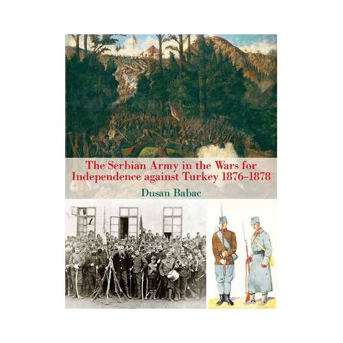 The Serbian Army In The Wars For Independence Against Turkey, 1876-1878