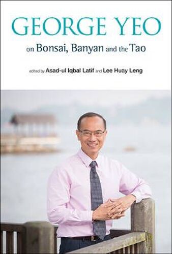 George Yeo On Bonsai, Banyan And The Tao