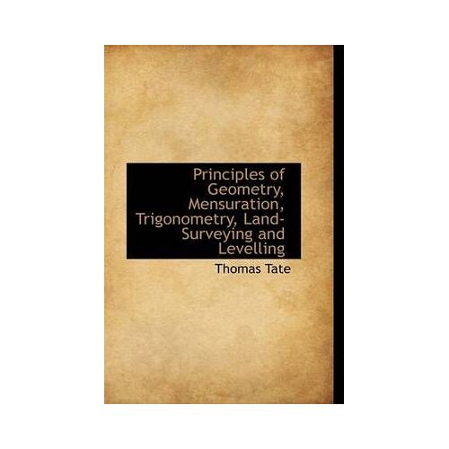 Principles Of Geometry, Mensuration, Trigonometry, Land-Surveying And Levelling