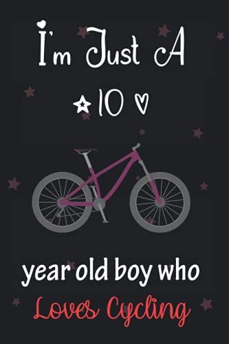 I'm Just A 10 Year Old Boy Who Loves Cycling: Perfect Birthday Gift For Boys, Dads, Son, Kids, Students Boys For School. Cute Cycling Lovers Gift For ... Wide Blank Lined ,Size 6x9, Matte Finish