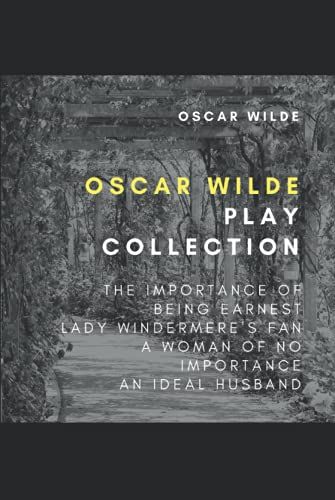 Oscar Wilde Play Collection: The Importance Of Being Earnest, Lady Windermere's Fan, A Woman Of No Importance, An Ideal Husband