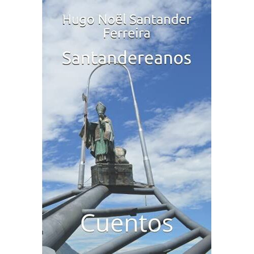 Santandereanos: Cuentos (Cuentos De Hugo Noël Santander Ferreira)