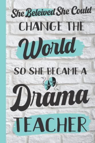 She Believed She Could Change The World So She Became A Drama Teacher: Drama Teacher Gifts For Women: Cute Notebook