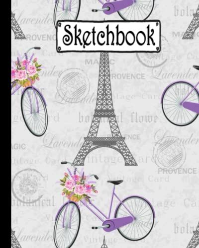 Sketchbook: Lovely Paris Sketchbook For Sketching, Drawing, Painting Or Writing, Sketch Book For Girls, Kids, ... Creative Fun For All Ages Toddler - Adults...