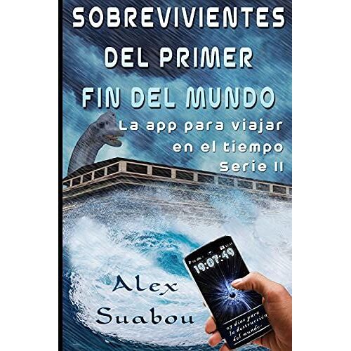 Sobrevivientes Del Primer Fin Del Mundo. (Serie Ii De La App Para Viajar En El Tiempo) (Spanish Edition).: 2