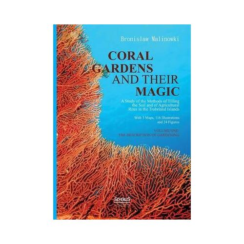 Coral Gardens And Their Magic: A Study Of The Methods Of Tilling The Soil And Of Agricultural Rites In The Trobriand Islands