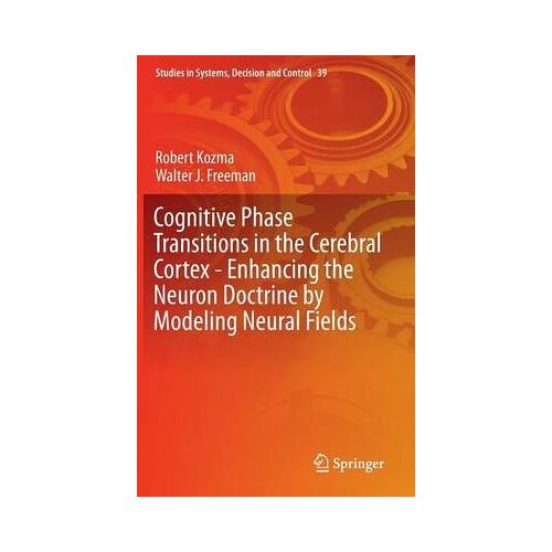 Cognitive Phase Transitions In The Cerebral Cortex - Enhancing The Neuron Doctrine By Modeling Neural Fields
