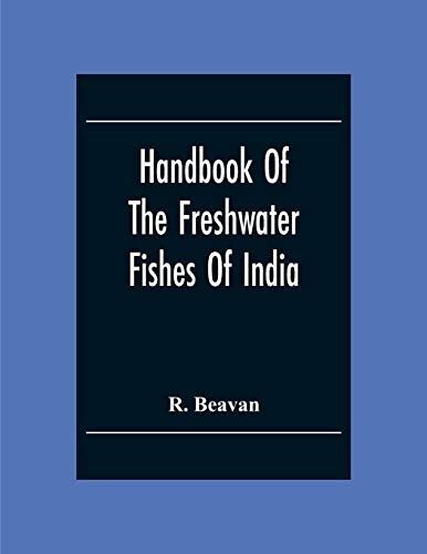 Handbook Of The Freshwater Fishes Of India. Giving The Characteristic Peculiarities Of All The Species At Present Known, And Intended As A Guide To Students And District Officers