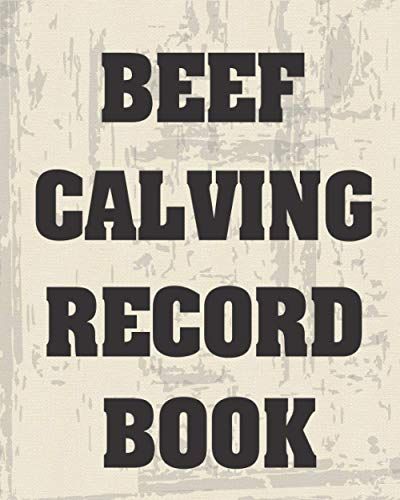 Beef Calving Record Book: Beef Calving Log, Calve Record Book Perfect For Future Farmers, Breeding And Calving Log Book.