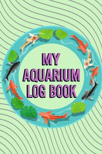 My Aquarium Log Book: Fish Keeping Journal - In This Log Book For Your Aquarium You Can Record Water Tests, Water Changes, Treatments Given, ... Checks And More. Space For Additional Notes.