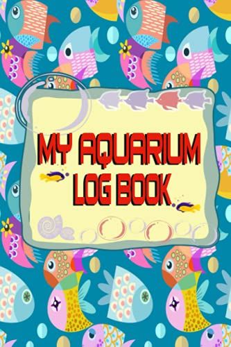 My Aquarium Log Book: Fish Keeping Journal - In This Log Book For Your Aquarium You Can Record Water Tests, Water Changes, Treatments Given, ... Checks And More. Space For Additional Notes.