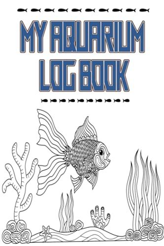 My Aquarium Log Book: Fish Keeping Journal - In This Log Book For Your Aquarium You Can Record Water Tests, Water Changes, Treatments Given, ... Checks And More. Space For Additional Notes.