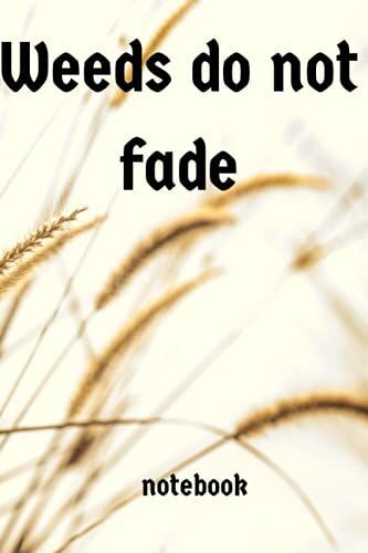 Weeds Do Not Fade: Weeds Do Not Fade Notebook