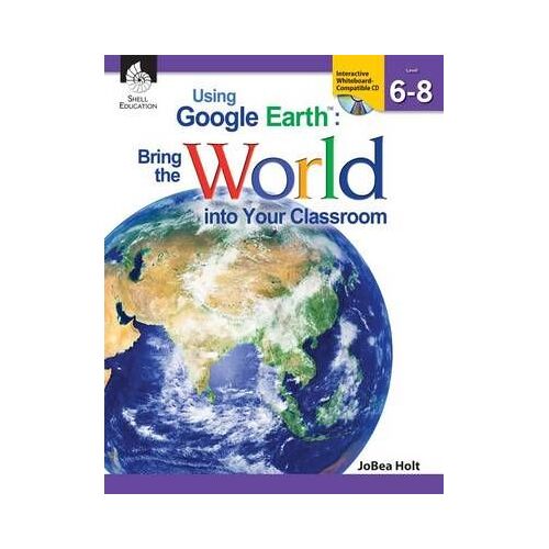 Using Google Earthtm: Bring The World Into Your Classroom Levels 6-8