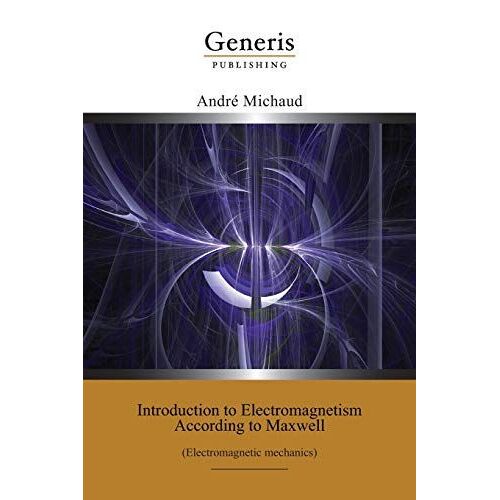 Introduction To Electromagnetism According To Maxwell: (Electromagnetic Mechanics)