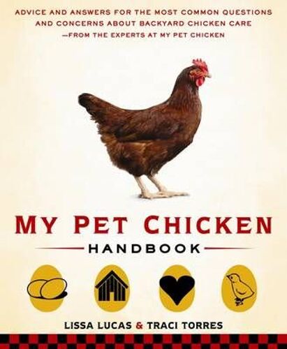 My Pet Chicken Handbook: Sensible Advice And Savvy Answers For Raising Backyard Chickens: A Guide To Raising Chickens