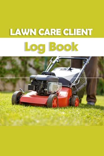 Lawn Care Client Log Book: Lawn Mowing And Landscape Appointment Logbook, Track, Keep Record Of Your Client's Information, Useful For Lawn Care ... 9" 120 Record Changed Oil Sharpen Blade Etc