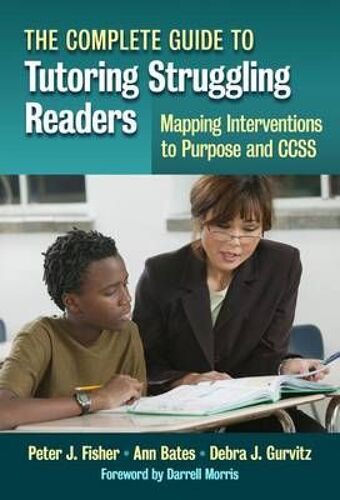 The Complete Guide To Tutoring Struggling Readers--Mapping Interventions To Purpose And Ccss