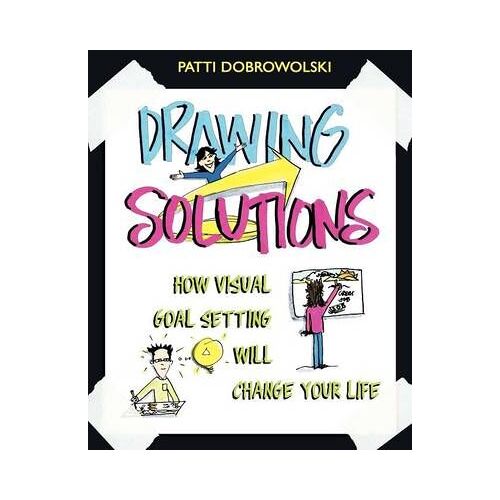 Drawing Solutions: How Visual Goal Setting Will Change Your Life