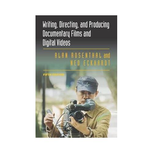 Writing, Directing, And Producing Documentary Films And Digital Videos: Fifth Edition