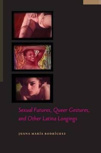 Sexual Futures, Queer Gestures, And Other Latina Longings