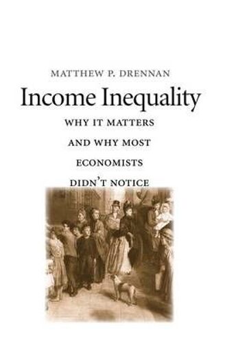 Income Inequality: Why It Matters And Why Most Economists Didn't Notice