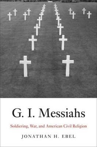 G.I. Messiahs: Soldiering, War, And American Civil Religion