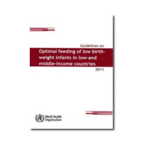 Guidelines On Optimal Feeding Of Low Birth Weight Infants In Low- And Middle-Income Countries