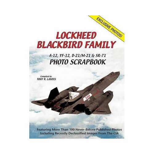 Lockheed Blackbird Family: A-12, Yf-12, D-21/M-21 & Sr-71 Photo Scrapbook