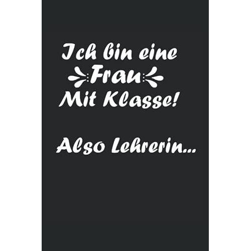 Ich Bin Eine Frau Mit Klasse! Also Lehrerin...: Notizbuch 120 Seiten Punkteraster | Lehrer, Schulklasse, Englischlehrerin, Deutschlehrerin