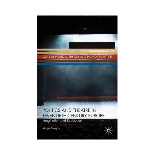 Politics And Theatre In Twentieth-Century Europe