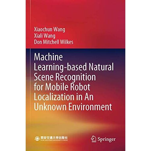 Machine Learning-Based Natural Scene Recognition For Mobile Robot Localization In An Unknown Environment
