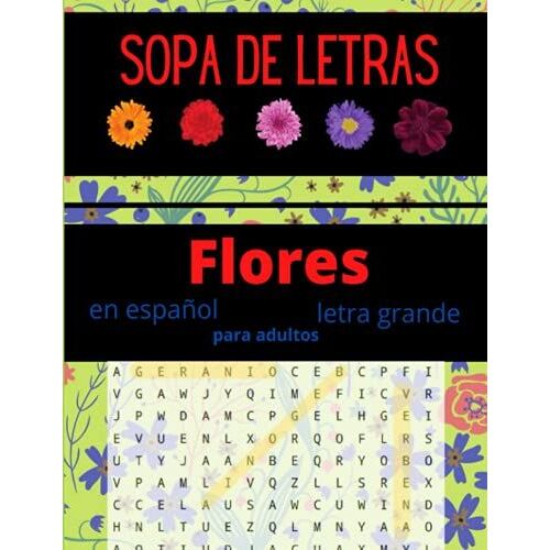 Sopa De Letras - Flores - En Español - Letra Grande - Para Adultos: Para Jovenes, Adultos, Personas Mayores / Un Puzzle Por Pagina / Busca Palabras Tema Flores / Contestaciones Al Final