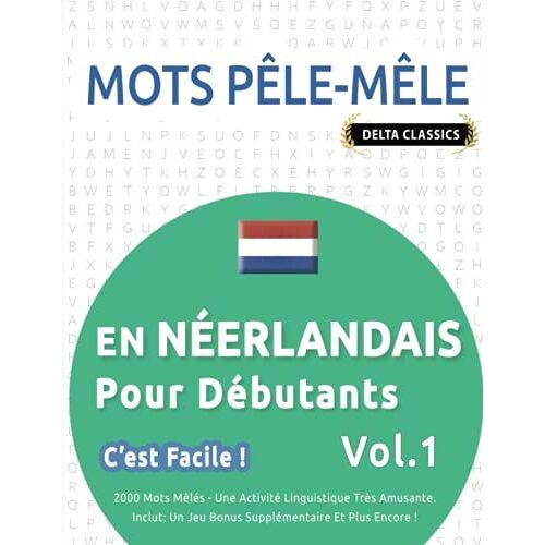 Mots Pêle-Mêle En Néerlandais Pour Débutants - C'est Facile ! - Vol.1 - Delta Classics - 2000 Mots Mêlés - Une Activité Linguistique Très Amusante - ... Un Jeu Bonus Supplémentaire Et Plus Encore !