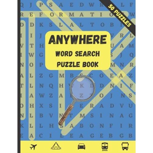 Anywhere Word Search Puzzle Book: 50 Word Search Puzzles. Brain Stimulating Word Search Puzzles. Great For The Train , Plane , Bus , Camping , Car Trips. Anything!