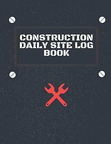 Construction Daily Site Log Book: Jobsite Project Management Daily Log Book | Record Report, Site Book, Labourer Notebook Diary, Tasks, Schedules Etc.