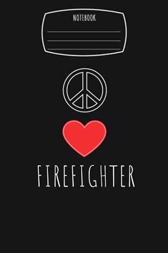 Peace Love Heart Firefighter Notebook: Composition Notebook, Logbook | 6x9 In 110 College Ruled Pages