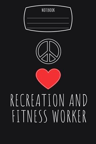 Peace Love Heart Recreation And Fitness Worker Notebook: Composition Notebook, Logbook | 6x9 In 110 College Ruled Pages