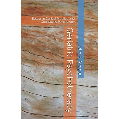 Geriatric Psychotherapy: Essays In Clinical Practice And Counseling Psychology