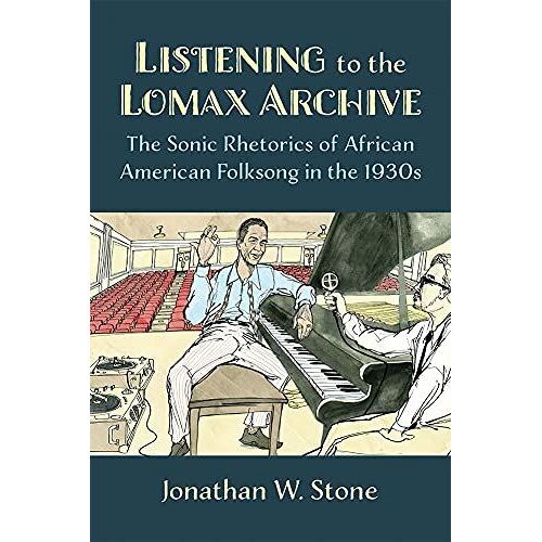 Listening To The Lomax Archive : The Sonic Rhetorics Of African American Folksong In The 1930s