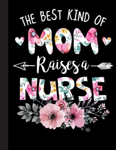 The Best Kind Of Mom Raises A Nurse Notebook: Nursing Student Nurse Composition Notebook Back To School 8.5 X 11 Inches 120 College Ruled Pages Journal Diary Gift Lpn Rn Cna School