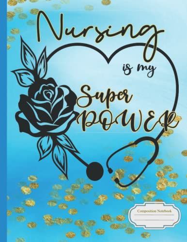 Nursing Is My Super Power Composition Notebook For Healthcare Workers: 200 Page College Ruled Journal For Medical Professionals For Work, School Or Personal Writing Needs